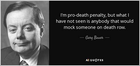 Gary Bauer quote: I'm pro-death penalty, but what I have not seen is...