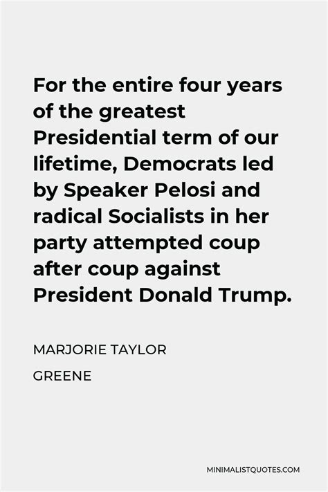 Marjorie Taylor Greene Quote: For the entire four years of the greatest Presidential term of our ...