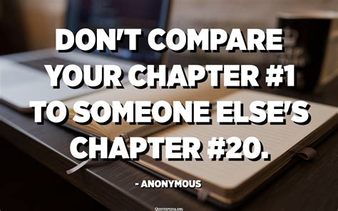 Don't compare your Chapter 1 to someone else's Chapter 20. - Anonymous - Quotespedia.org