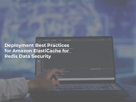 Deployment Best Practices for Amazon ElastiCache for Redis Data Security