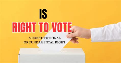 Is right to vote – A Constitutional or Fundamental Right