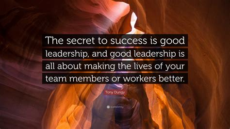 Tony Dungy Quote: “The secret to success is good leadership, and good leadership is all about ...