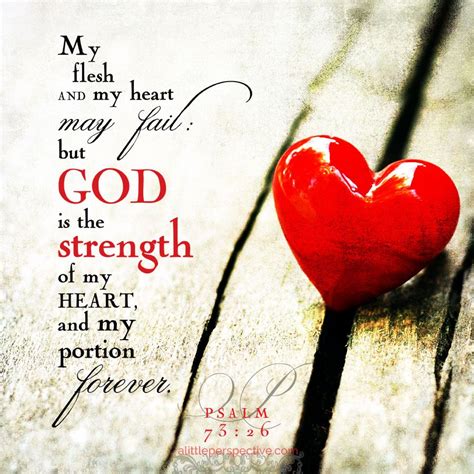 My flesh and my heart may fail, but God is the strength of my heart ...