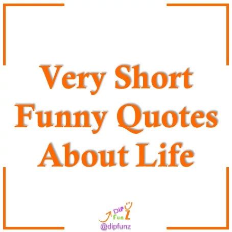 Very Short Funny Quotes About Life - Short Quotes : Short Quotes