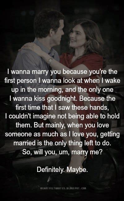 I wanna marry you because you're the first person I wanna look at when I wake up in the morning ...