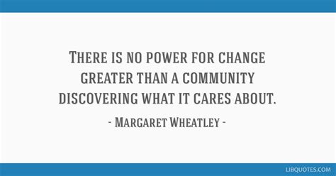 There is no power for change greater than a community...