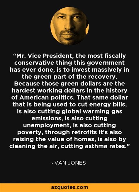 Van Jones quote: Mr. Vice President, the most fiscally conservative ...