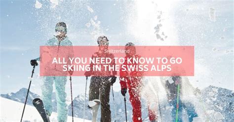 All you need to know to go skiing in the Swiss Alps