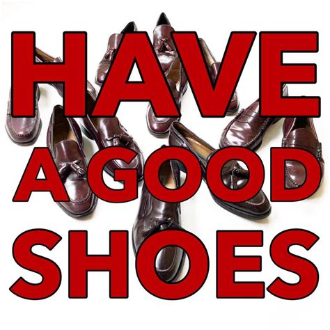 HAVE A GOOD SHOES