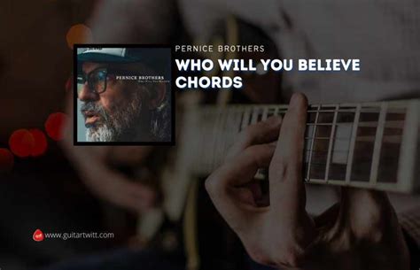 Who Will You Believe Chords By Pernice Brothers - Guitartwitt