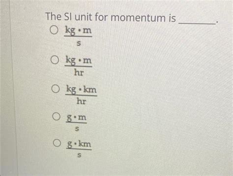 Solved The SI unit for momentum is O kg•m S O kg•m hr 0 kg | Chegg.com