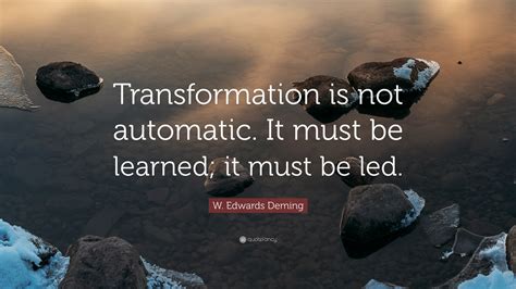 W. Edwards Deming Quote: “Transformation is not automatic. It must be learned; it must be led.”