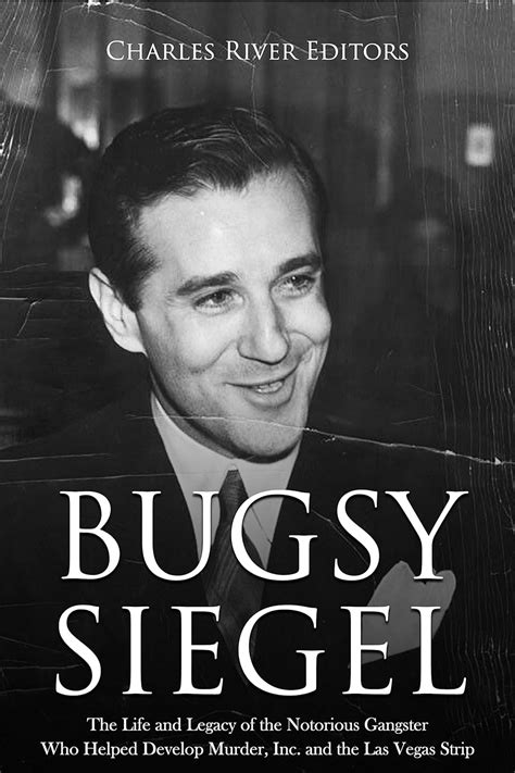 Bugsy Siegel: The Life and Legacy of the Notorious Gangster Who Helped ...