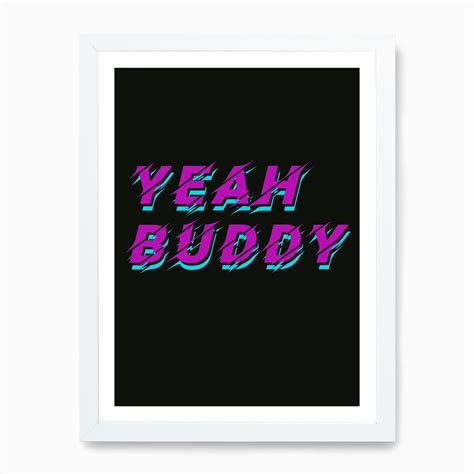 Yeah Buddy Art Print by Powerplant Posters - Fy