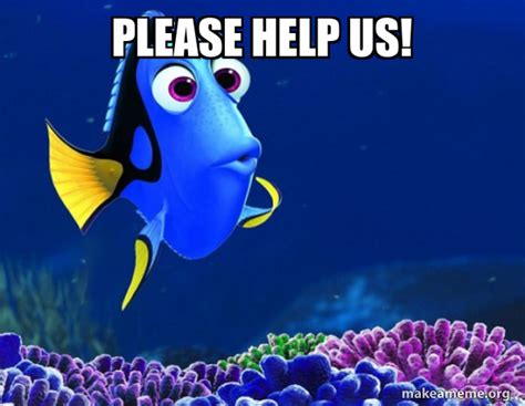 Please help us! - Dory from Nemo (5 second memory) Meme Generator