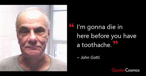 “I'm gonna die in here before you have a…” John Gotti Quote