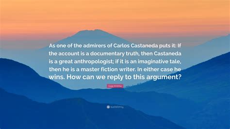 Gopi Krishna Quote: “As one of the admirers of Carlos Castaneda puts it: If the account is a ...