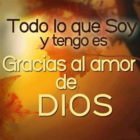 Todo lo que soy y tengo es Gracias al amor de Dios. Christian Posters, Christian Quotes ...