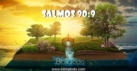 Salmos 90:9 RV1960 - Porque todos nuestros días declinan a causa de tu ...