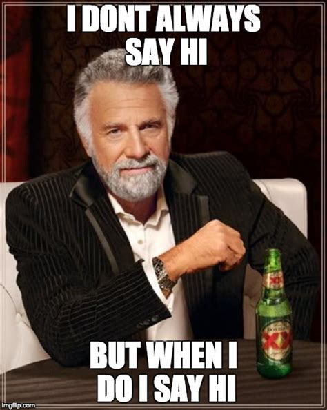 The Most Interesting Man In The World Meme - Imgflip