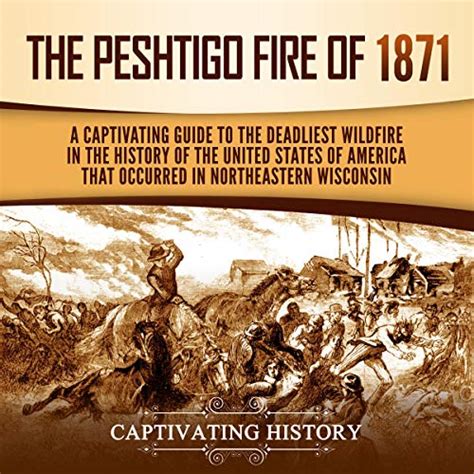 The Peshtigo Fire of 1871: A Captivating Guide to the Deadliest ...