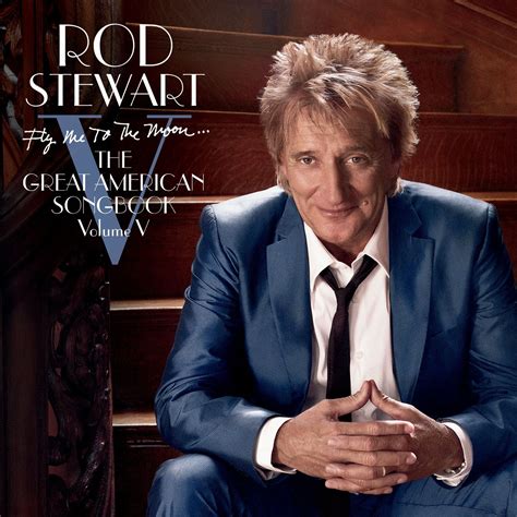 Fly Me To The Moon...The Great American Songbook Volume V - Rod Stewart — Listen and discover ...