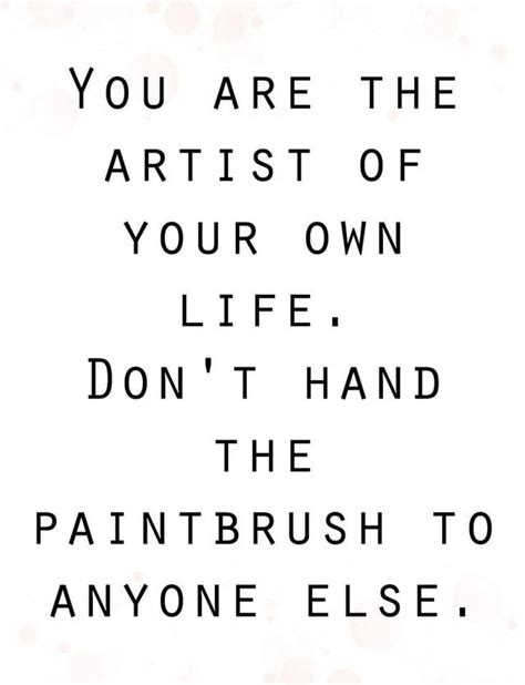 the words you are the artist of your own life don't hand the paintbrush ...