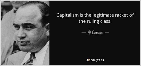 Al Capone quote: Capitalism is the legitimate racket of the ruling class.