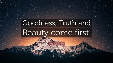 Muriel Spark Quote: “Goodness, Truth and Beauty come first.” (7 wallpapers) - Quotefancy