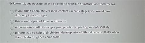 Solved Erikson's stages operate on the epigenetic principle | Chegg.com