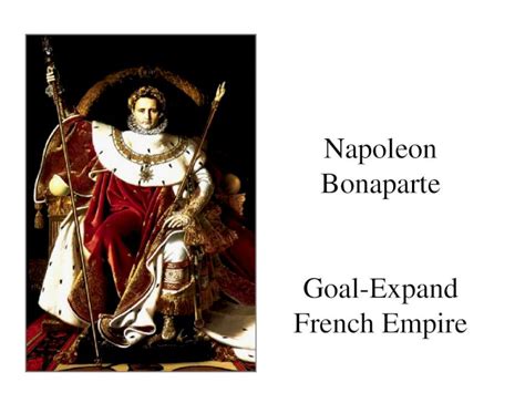 (PPT) Napoleon Bonaparte Goal-Expand French Empire. Bonaparte’s ...