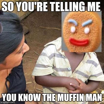 The Muffin Man - Imgflip