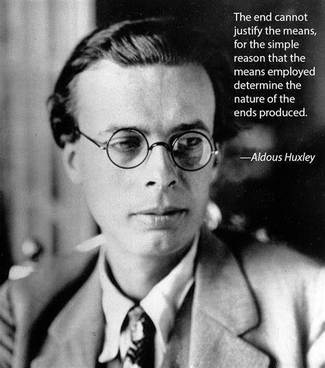 "The end cannot justify the means . . . " —Aldous Huxley | Live by quotes