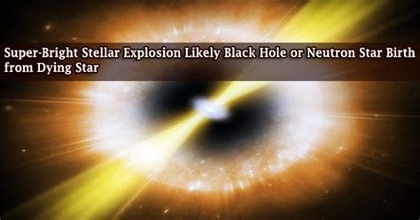 Super-Bright Stellar Explosion Likely Black Hole or Neutron Star Birth from Dying Star ...