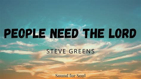 Steve Green - People need the Lord (Lyrics) - YouTube