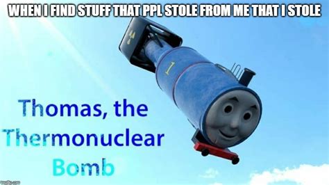 thomas the thermonuclear bomb Memes & GIFs - Imgflip