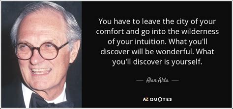 Alan Alda quote: You have to leave the city of your comfort and...