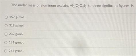 Solved The molar mass of aluminum oxalate, Al2(C2O4)3, to | Chegg.com