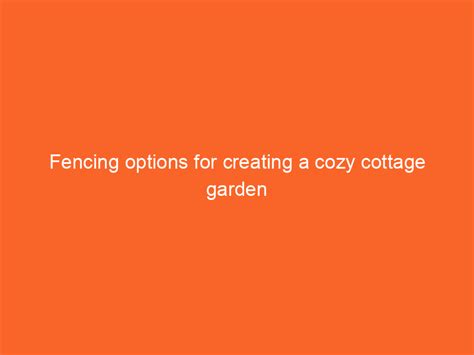 Fencing options for creating a cozy cottage garden - timberlandry.com