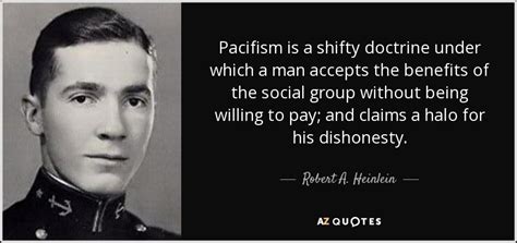 Robert A. Heinlein quote: Pacifism is a shifty doctrine under which a ...