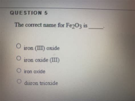 Solved QUESTION 5 The correct name for Fe2O3 is O iron (III) | Chegg.com