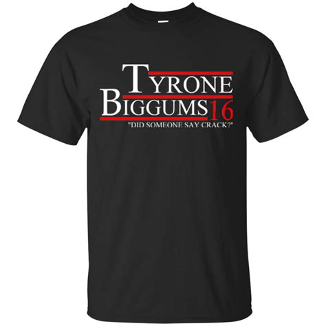 Did Someone Say Crack Tyrone Biggums For President Shirts - Teesmiley