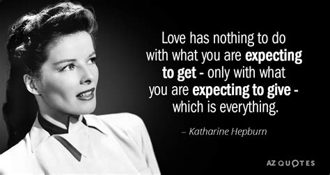 Katharine Hepburn quote: Love has nothing to do with what you are expecting...