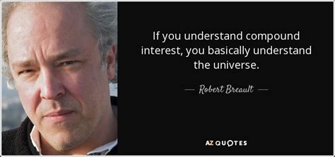 Robert Breault quote: If you understand compound interest, you basically understand the universe.