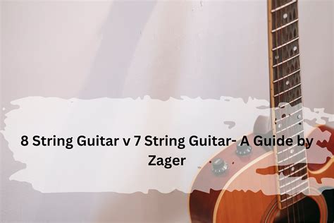 8 String Guitar Vs. 7 String Guitar – A Guide By Zager - Zager Guitar Blog