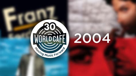 World Cafe 30th Anniversary Playlist: 2004 : World Cafe : NPR