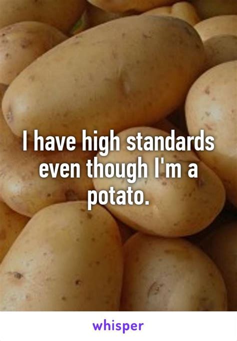 I have high standards even though I'm a potato. | Potato funny, Potatoes, Potato meme