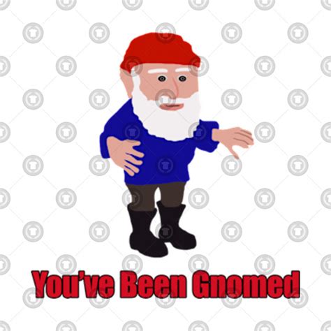 You've Been Gnomed Meme - Youve Been Gnomed - T-Shirt | TeePublic