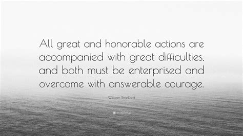 William Bradford Quote: “All great and honorable actions are accompanied with great difficulties ...