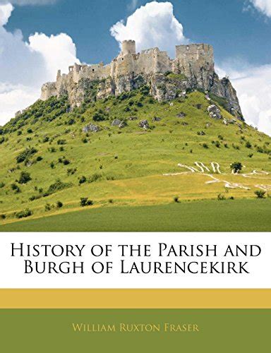 History of the Parish and Burgh of Laurencekirk by William Ruxton Fraser | Goodreads